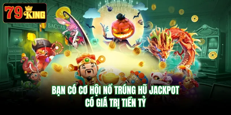 Bạn có cơ hội nổ trúng hũ Jackpot có giá trị tiền tỷ