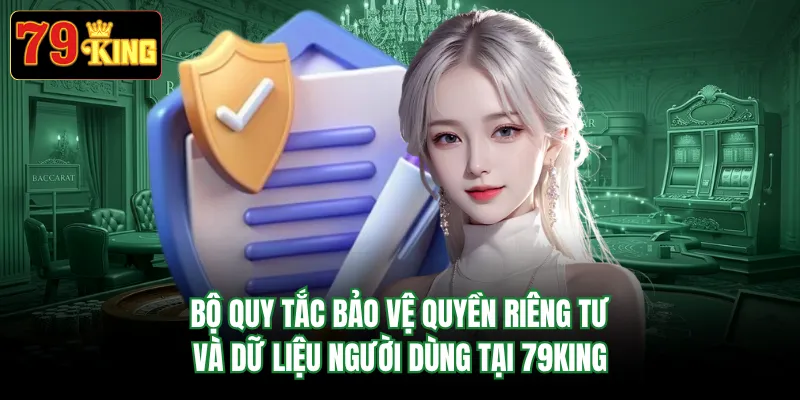 Bộ quy tắc bảo vệ quyền riêng tư và dữ liệu người dùng tại 79KING