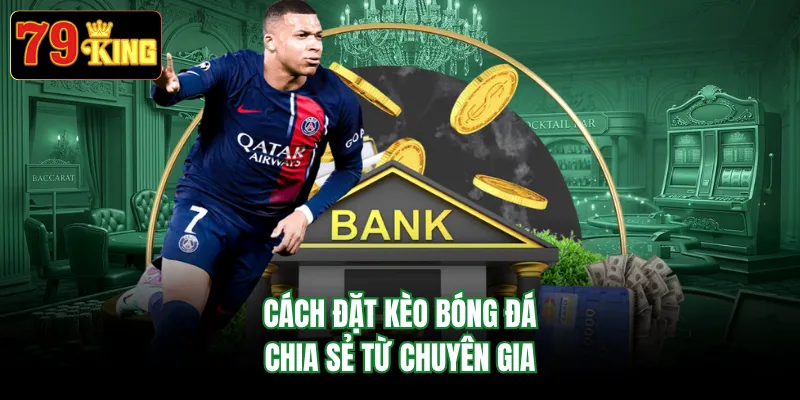 Cách đặt kèo bóng đá chia sẻ từ chuyên gia