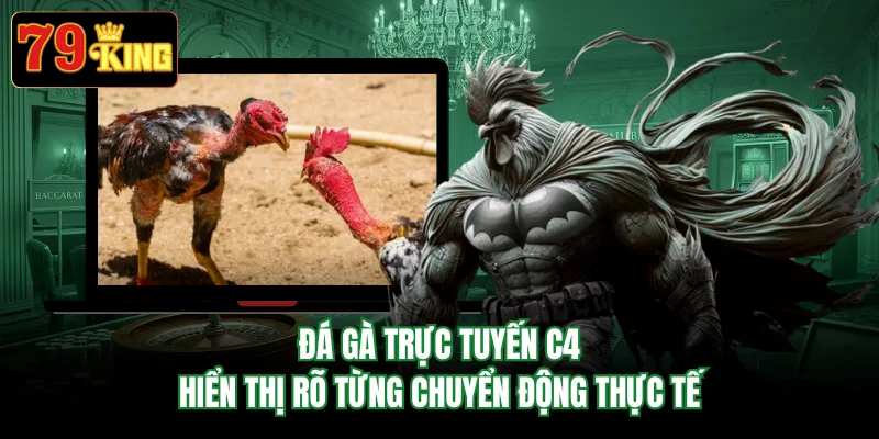 Đá gà trực tuyến C4 hiển thị rõ từng chuyển động thực tế