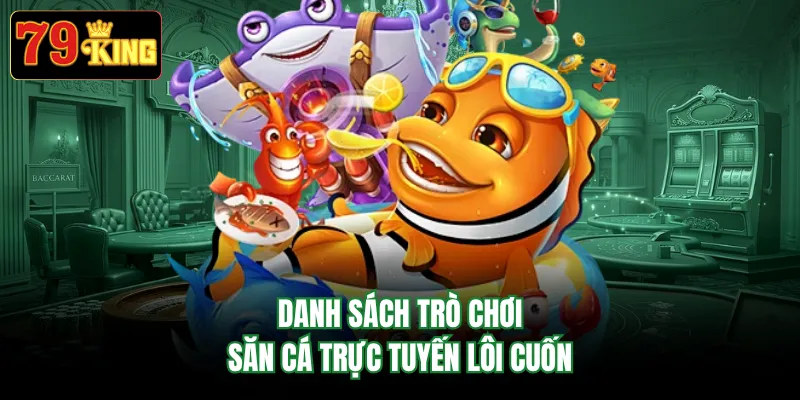 Danh sách trò chơi săn cá trực tuyến lôi cuốn