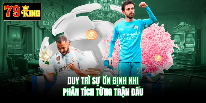 Duy trì sự ổn định khi phân tích từng trận đấu