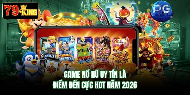 Game nổ hũ uy tín là điểm đến cực hot năm 2026