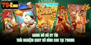 Game Nổ Hũ Uy Tín - Trải Nghiệm Quay Hũ Đỉnh Cao Tại 79KING