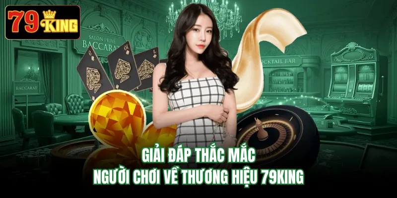 Giải đáp thắc mắc người chơi về thương hiệu 79KING