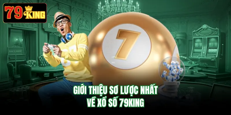 Giới thiệu sơ lược nhất về xổ số 79KING