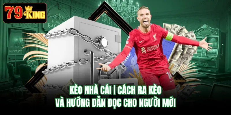 Kèo Nhà Cái | Cách Ra Kèo Và Hướng Dẫn Đọc Cho Người Mới