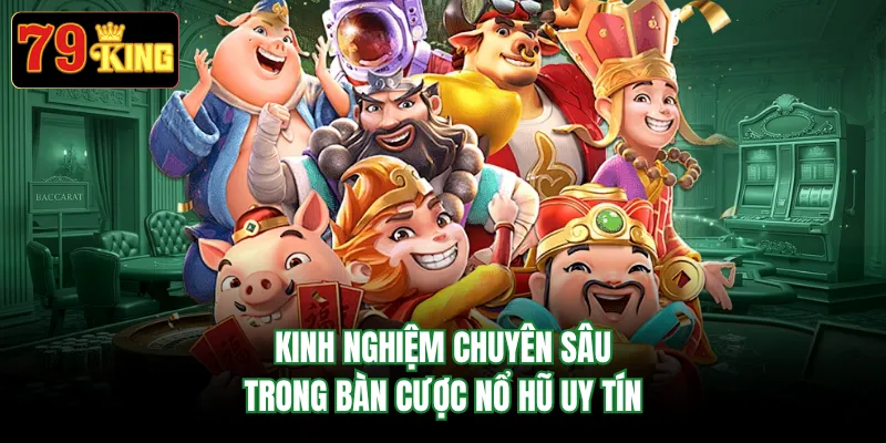 Kinh nghiệm chuyên sâu trong bàn cược nổ hũ uy tín