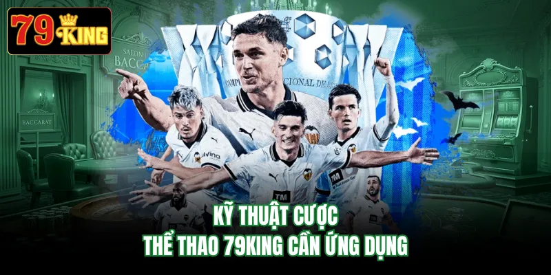 Kỹ thuật cược thể thao 79KING cần ứng dụng