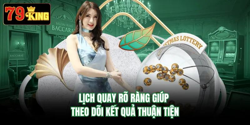 Lịch quay rõ ràng giúp theo dõi kết quả thuận tiện