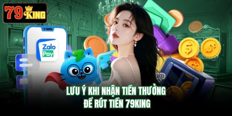 Lưu ý khi nhận tiền thưởng để rút tiền 79KING