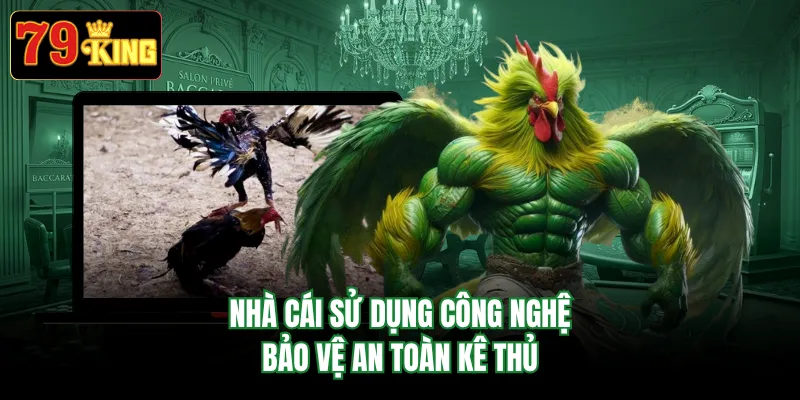 Nhà cái sử dụng công nghệ bảo vệ an toàn kê thủ