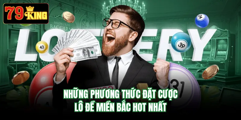 Những phương thức đặt cược lô đề miền Bắc hot nhất