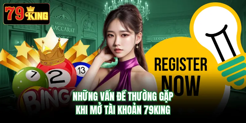 Những vấn đề thường gặp khi mở tài khoản 79KING
