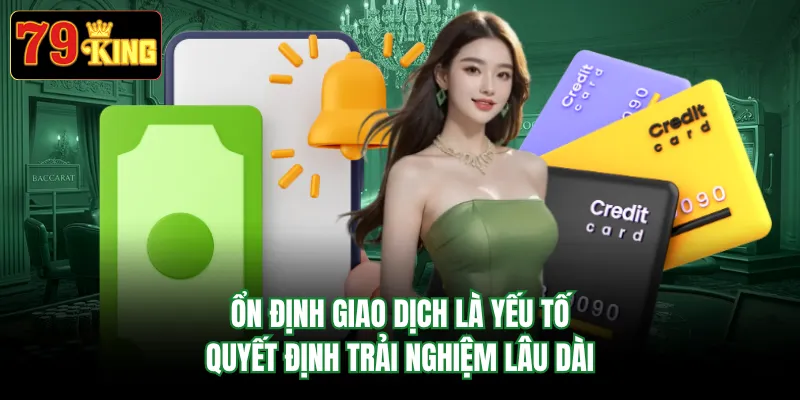 Ổn định giao dịch là yếu tố quyết định trải nghiệm lâu dài