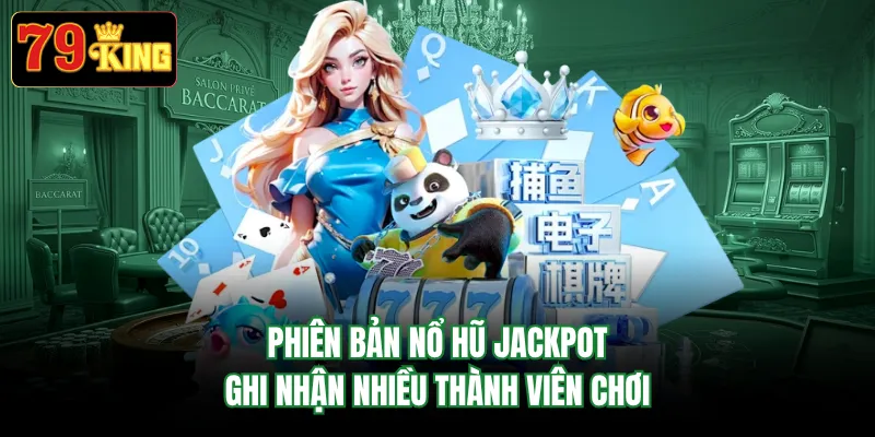 Phiên bản nổ hũ Jackpot ghi nhận nhiều thành viên chơi