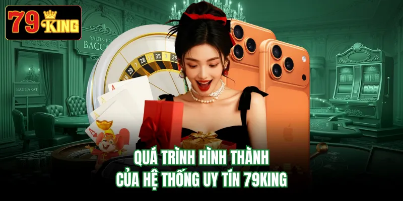 Quá trình hình thành của hệ thống uy tín 79KING