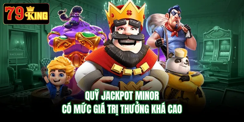 Quỹ Jackpot Minor có mức giá trị thưởng khá cao