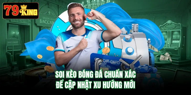 Soi Kèo Bóng Đá Chuẩn Xác Để Cập Nhật Xu Hướng Mới
