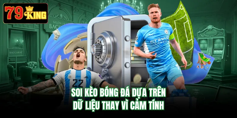 Soi kèo bóng đá dựa trên dữ liệu thay vì cảm tính