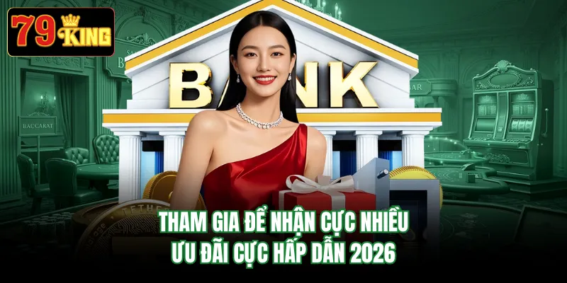 Tham gia để nhận cực nhiều ưu đãi cực hấp dẫn 2026