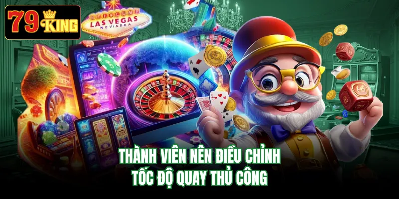 Thành viên nên điều chỉnh tốc độ quay thủ công