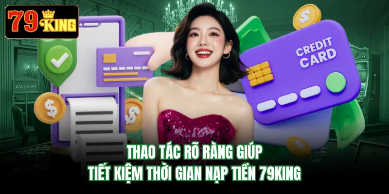 Thao tác rõ ràng giúp tiết kiệm thời gian nạp tiền 79KING