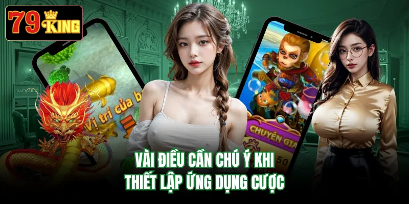 Vài điều cần chú ý khi thiết lập ứng dụng cược