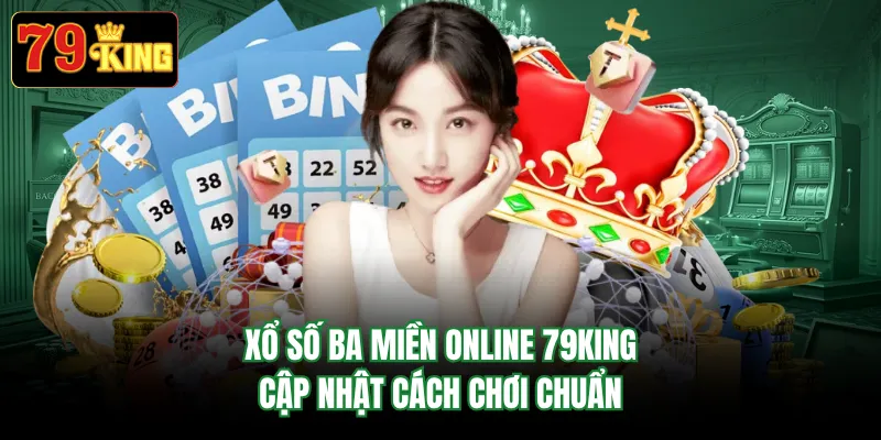 Xổ Số Ba Miền Online 79KING Cập Nhật Cách Chơi Chuẩn